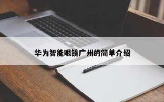 华为智能眼镜广州的简单介绍